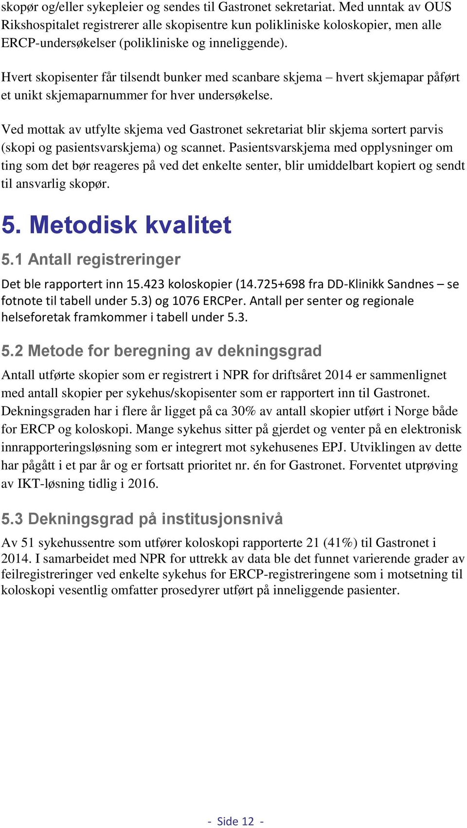 Hvert skopisenter får tilsendt bunker med scanbare skjema hvert skjemapar påført et unikt skjemaparnummer for hver undersøkelse.