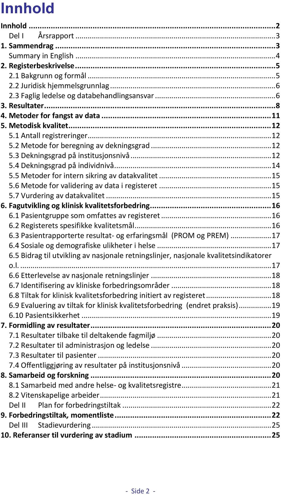 .. 12 5.3 Dekningsgrad på institusjonsnivå... 12 5.4 Dekningsgrad på individnivå... 14 5.5 Metoder for intern sikring av datakvalitet... 15 5.6 Metode for validering av data i registeret... 15 5.7 Vurdering av datakvalitet.