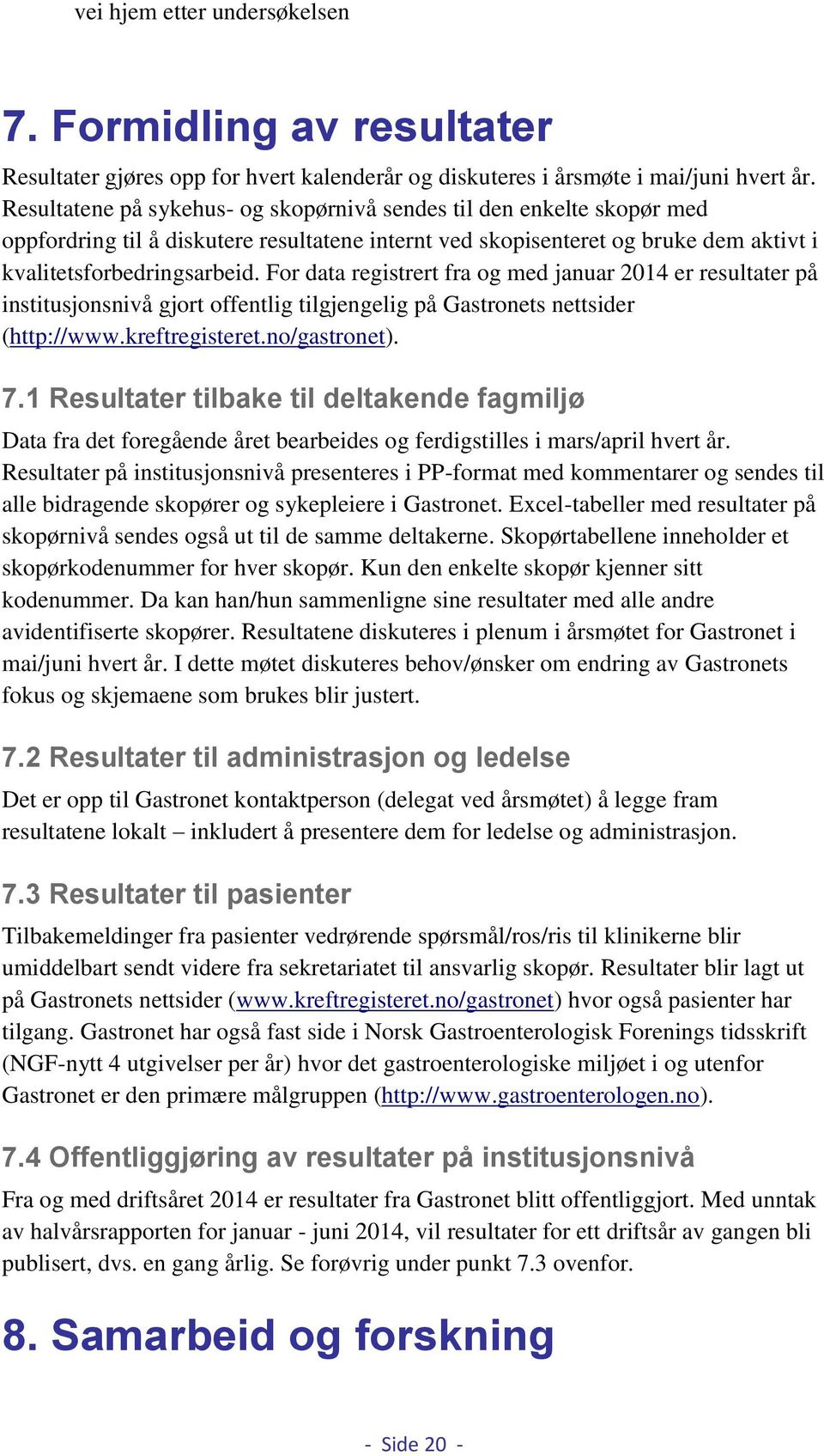 For data registrert fra og med januar 2014 er resultater på institusjonsnivå gjort offentlig tilgjengelig på Gastronets nettsider (http://www.kreftregisteret.no/gastronet). 7.