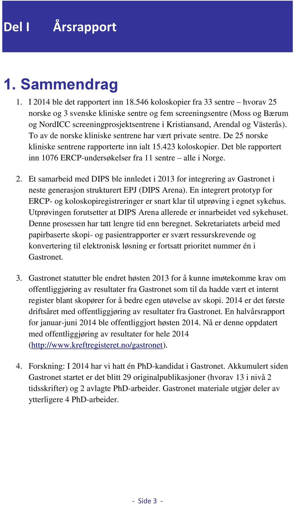 To av de norske kliniske sentrene har vært private sentre. De 25 norske kliniske sentrene rapporterte inn ialt 15.423 koloskopier.