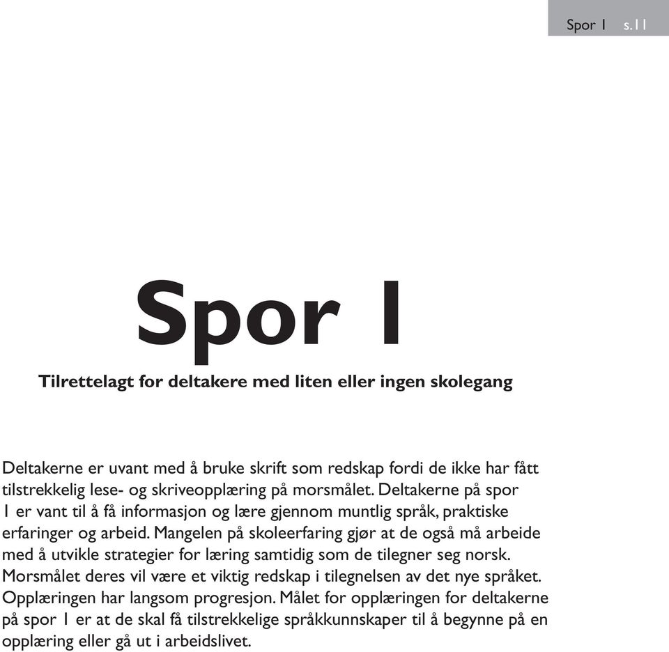 skriveopplæring på morsmålet. Deltakerne på spor 1 er vant til å få informasjon og lære gjennom muntlig språk, praktiske erfaringer og arbeid.