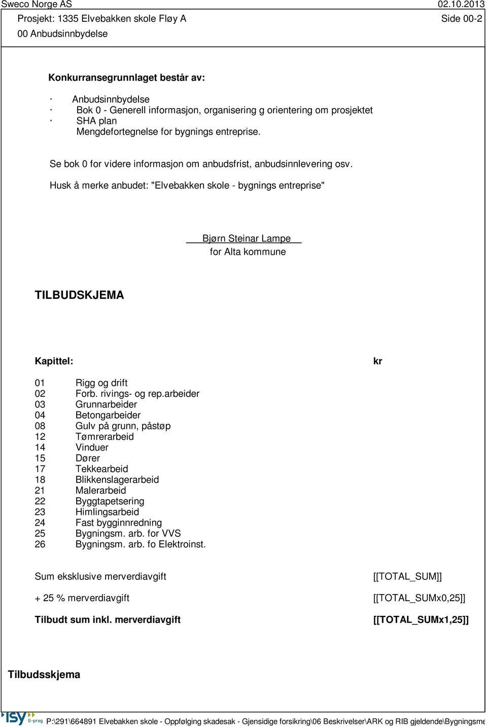 Husk å merke anbudet: "Elvebakken skole - bygnings entreprise" Bjørn Steinar Lampe for Alta kommune TILBUDSKJEMA Kapittel: kr 01 Rigg og drift 02 Forb. rivings- og rep.