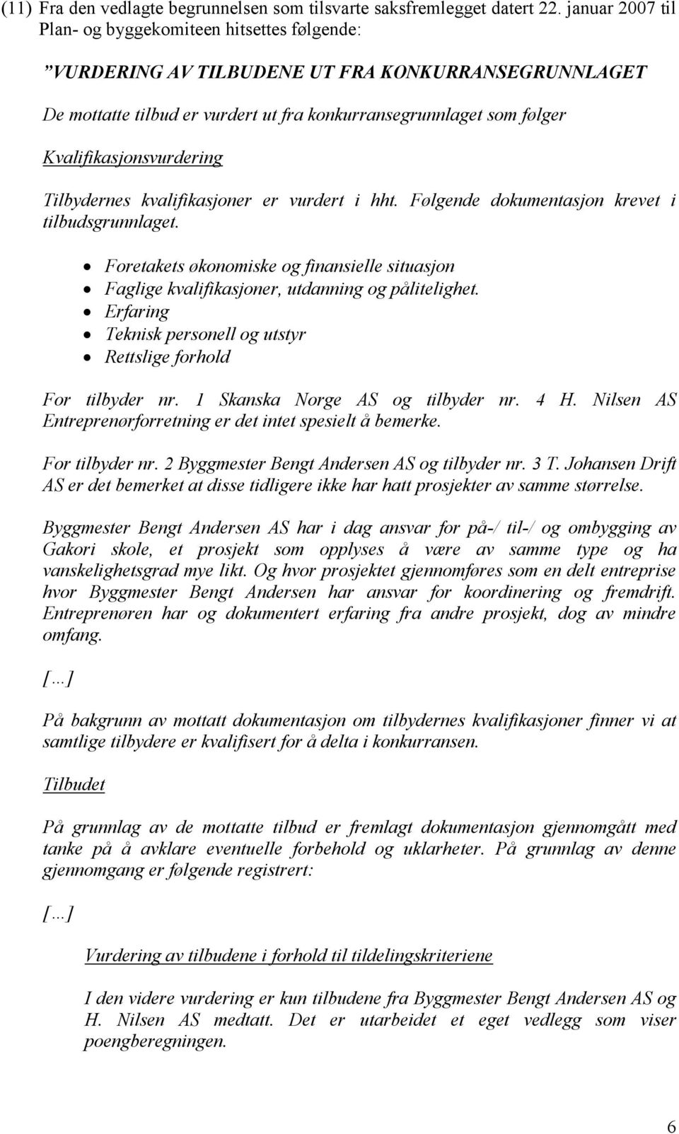 Kvalifikasjonsvurdering Tilbydernes kvalifikasjoner er vurdert i hht. Følgende dokumentasjon krevet i tilbudsgrunnlaget.