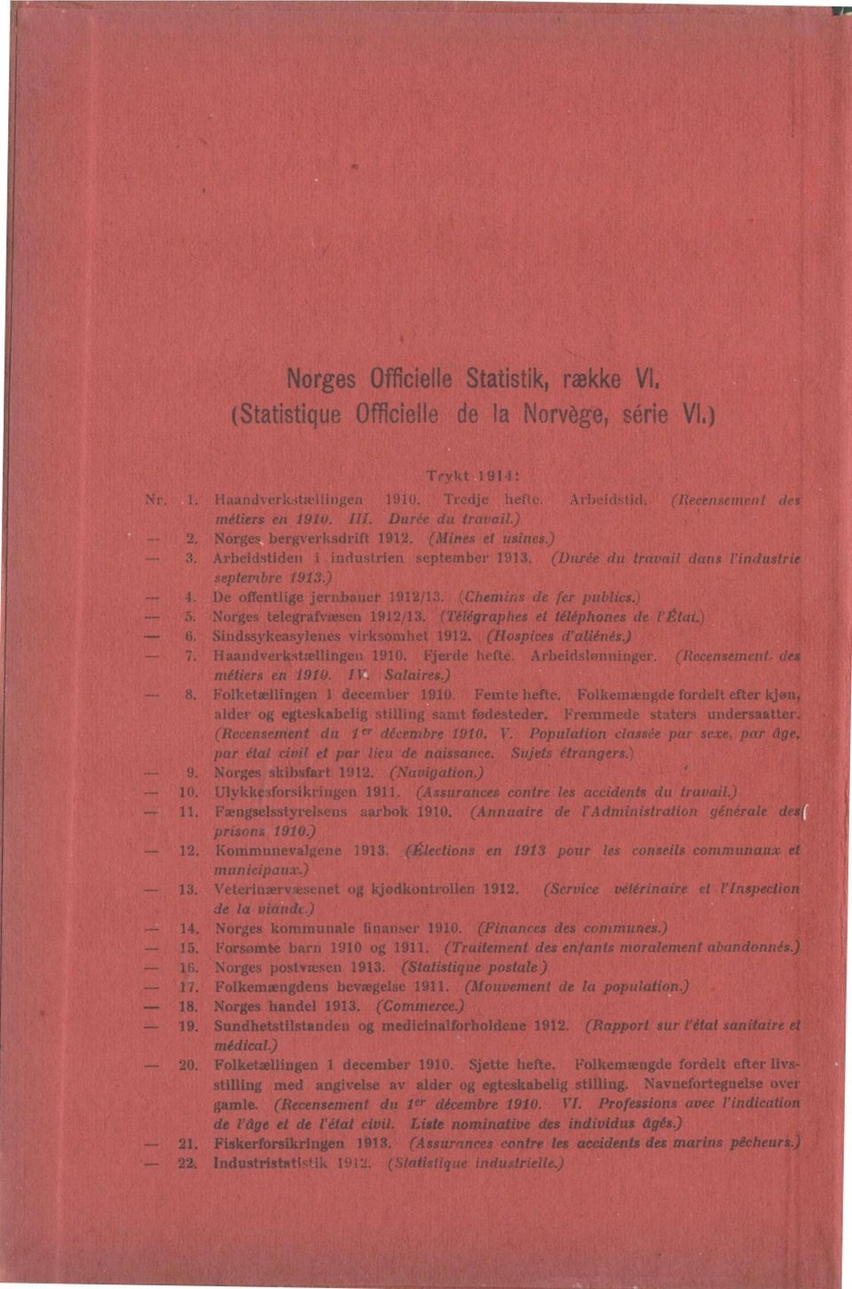 De offentlige jernbaner 1912/13. (Chemins de Pr publics.) 5. Norges telegrafvæsen 1912/13. (Télégraphes el téléphones de l'état.) 0. Sindssykeasylenes virksomhet 1912. (Hospices d'aliénés.) 7.