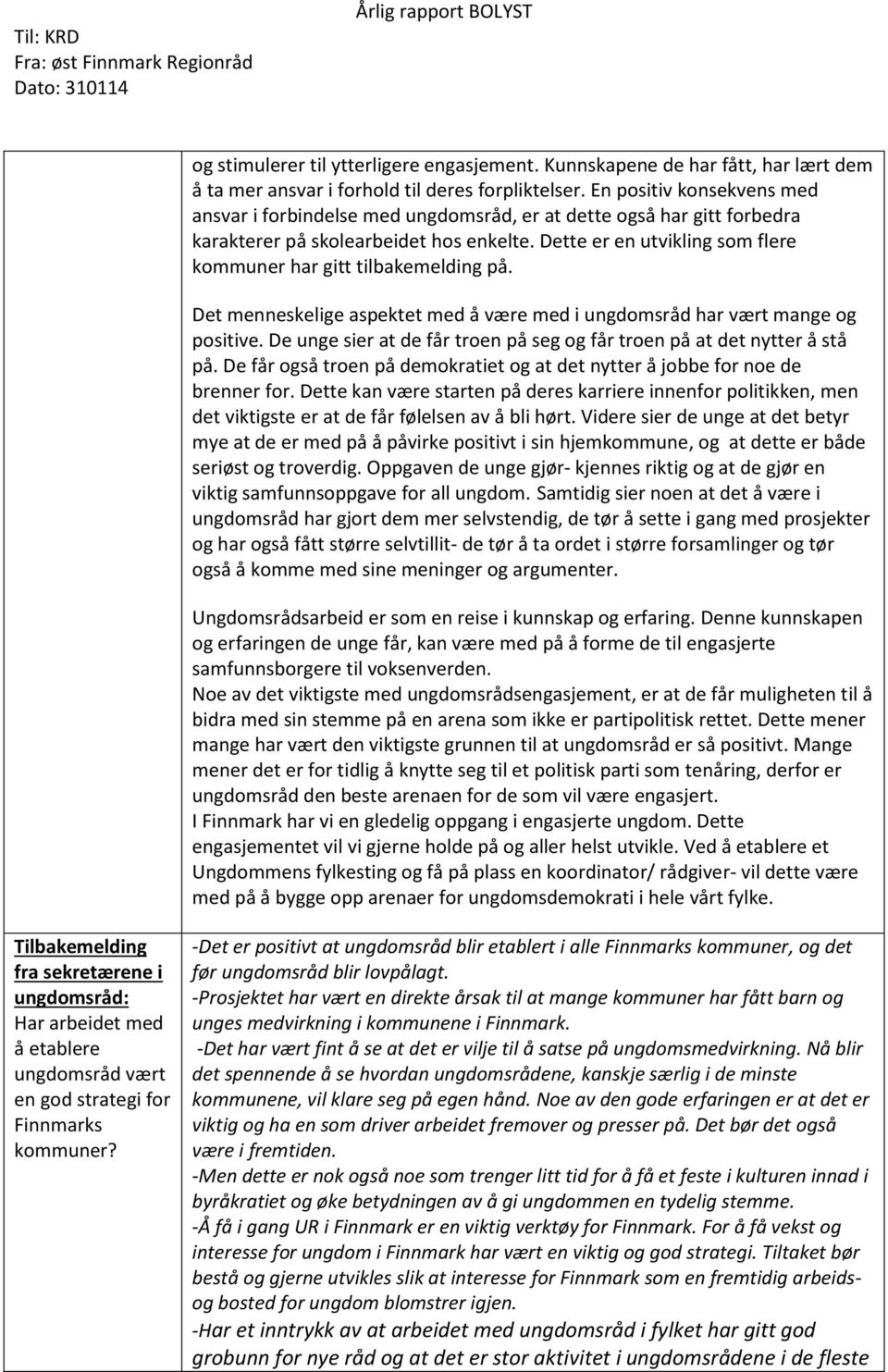 Dette er en utvikling som flere kommuner har gitt tilbakemelding på. Det menneskelige aspektet med å være med i ungdomsråd har vært mange og positive.