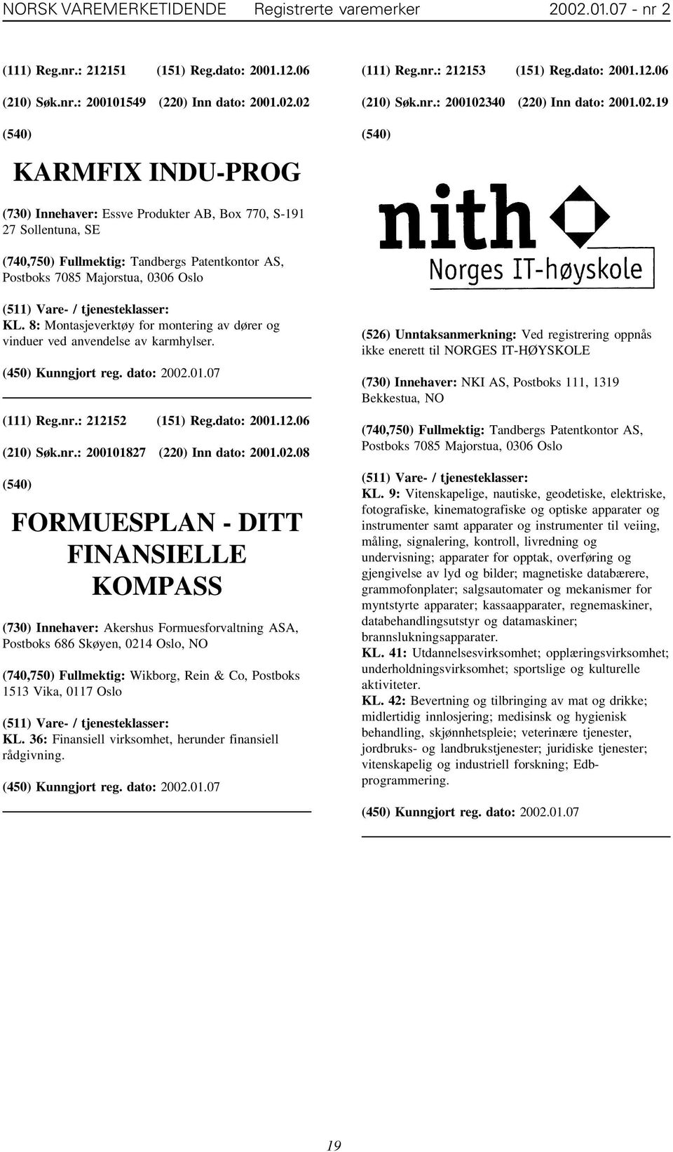 8: Montasjeverktøy for montering av dører og vinduer ved anvendelse av karmhylser. (111) Reg.nr.: 212152 (151) Reg.dato: 2001.12.06 (210) Søk.nr.: 200101827 (220) Inn dato: 2001.02.