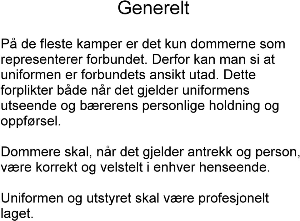 Dette forplikter både når det gjelder uniformens utseende og bærerens personlige holdning og