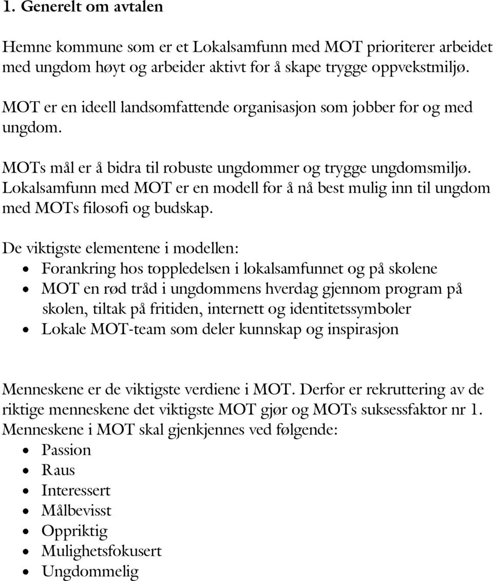 Lokalsamfunn med MOT er en modell for å nå best mulig inn til ungdom med MOTs filosofi og budskap.