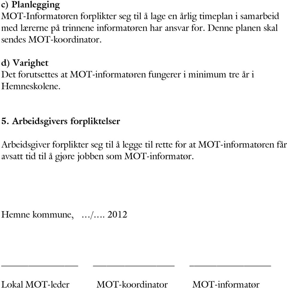 d) Varighet Det forutsettes at MOT-informatøren fungerer i minimum tre år i Hemneskolene. 5.