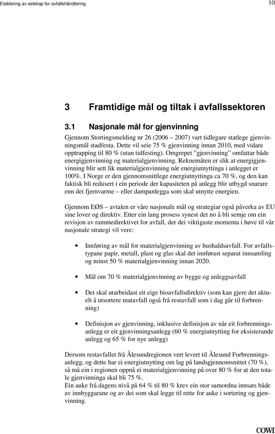 Reknemåten er slik at energigjenvinning blir sett lik materialgjenvinning når energiutnyttinga i anlegget er 100% I Norge er den gjennomsnittlege energiutnyttinga ca 70 %, og den kan faktisk bli