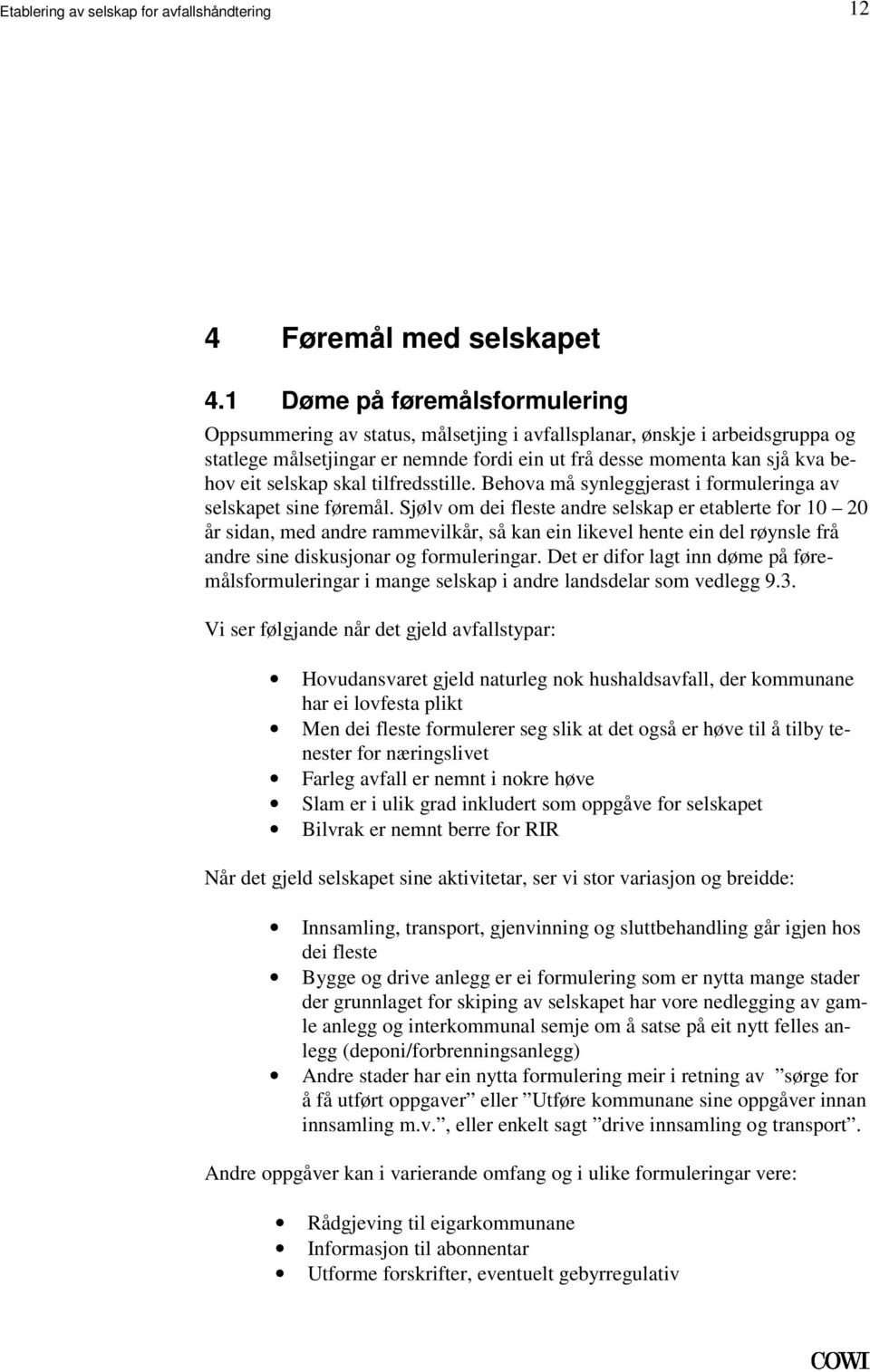 selskap er etablerte for 10 20 år sidan, med andre rammevilkår, så kan ein likevel hente ein del røynsle frå andre sine diskusjonar og formuleringar Det er difor lagt inn døme på