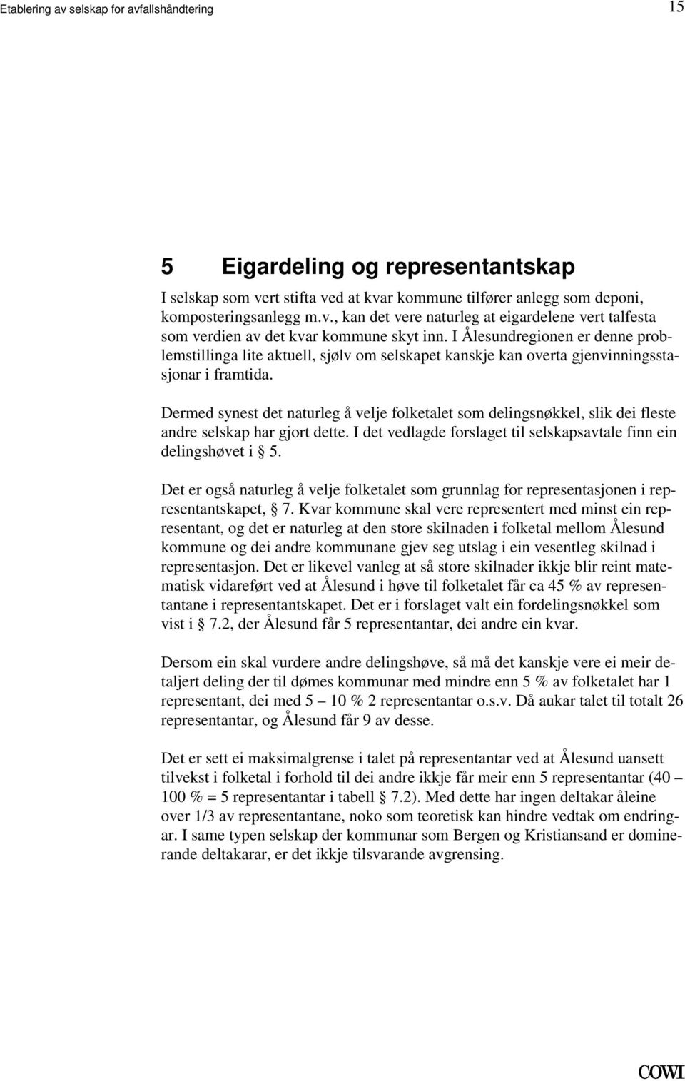 framtida Dermed synest det naturleg å velje folketalet som delingsnøkkel, slik dei fleste andre selskap har gjort dette I det vedlagde forslaget til selskapsavtale finn ein delingshøvet i 5 Det er