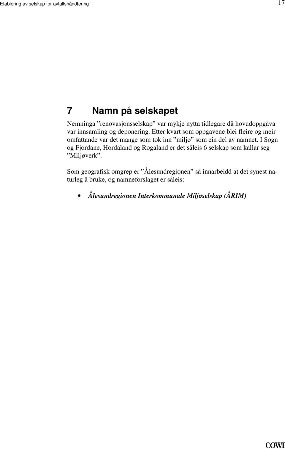 som ein del av namnet I Sogn og Fjordane, Hordaland og Rogaland er det såleis 6 selskap som kallar seg Miljøverk Som geografisk