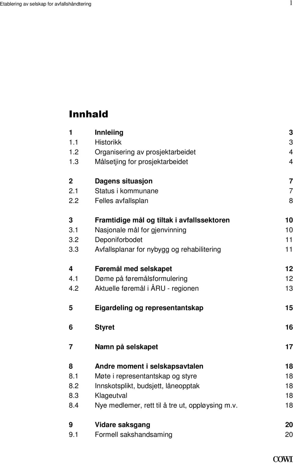 Føremål med selskapet 12 41 Døme på føremålsformulering 12 42 Aktuelle føremål i ÅRU - regionen 13 5 Eigardeling og representantskap 15 6 Styret 16 7 Namn på selskapet 17 8 Andre moment i