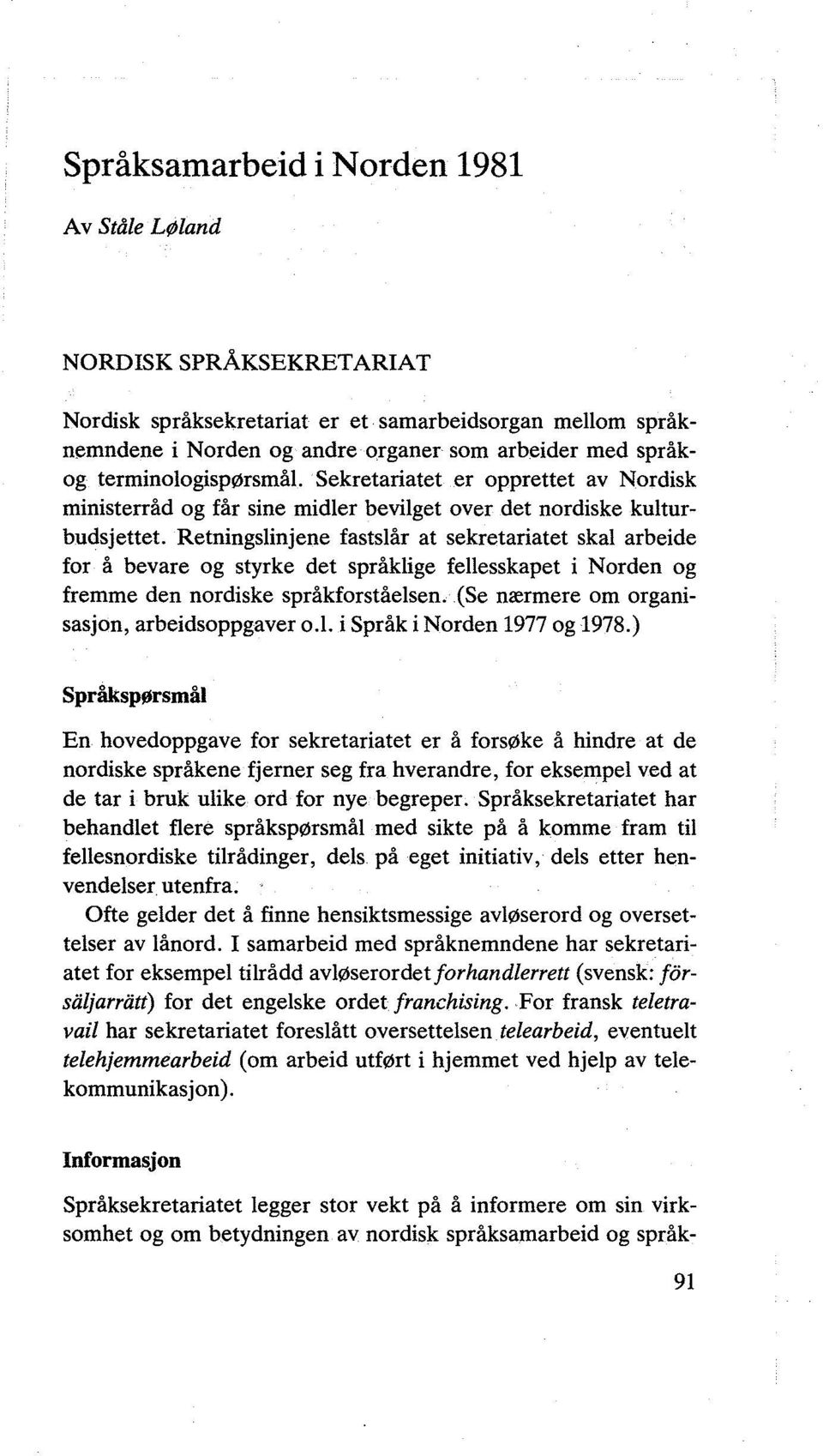 Retningslinjene fastslår at sekretariatet skal arbeide for å bevare og styrke det språklige fellesskapet i Norden og fremme den nordiske språkforståelsen.