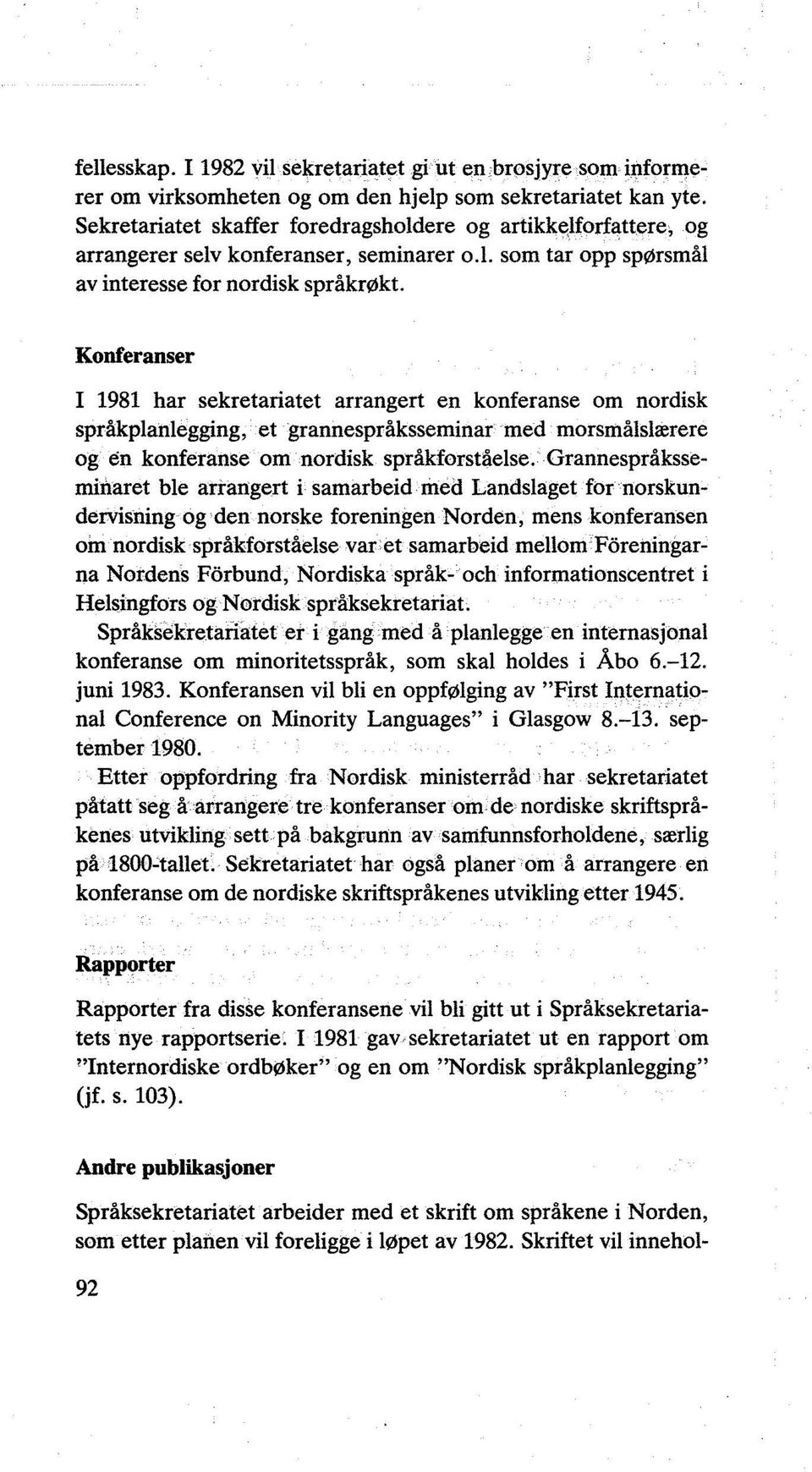 Konferanser I 1981 har sekretariatet arrangert en konferanse om nordisk språkplanlegging, et grannespråksseminar med morsmålslærere og en konferanse om nordisk språkforståelse.