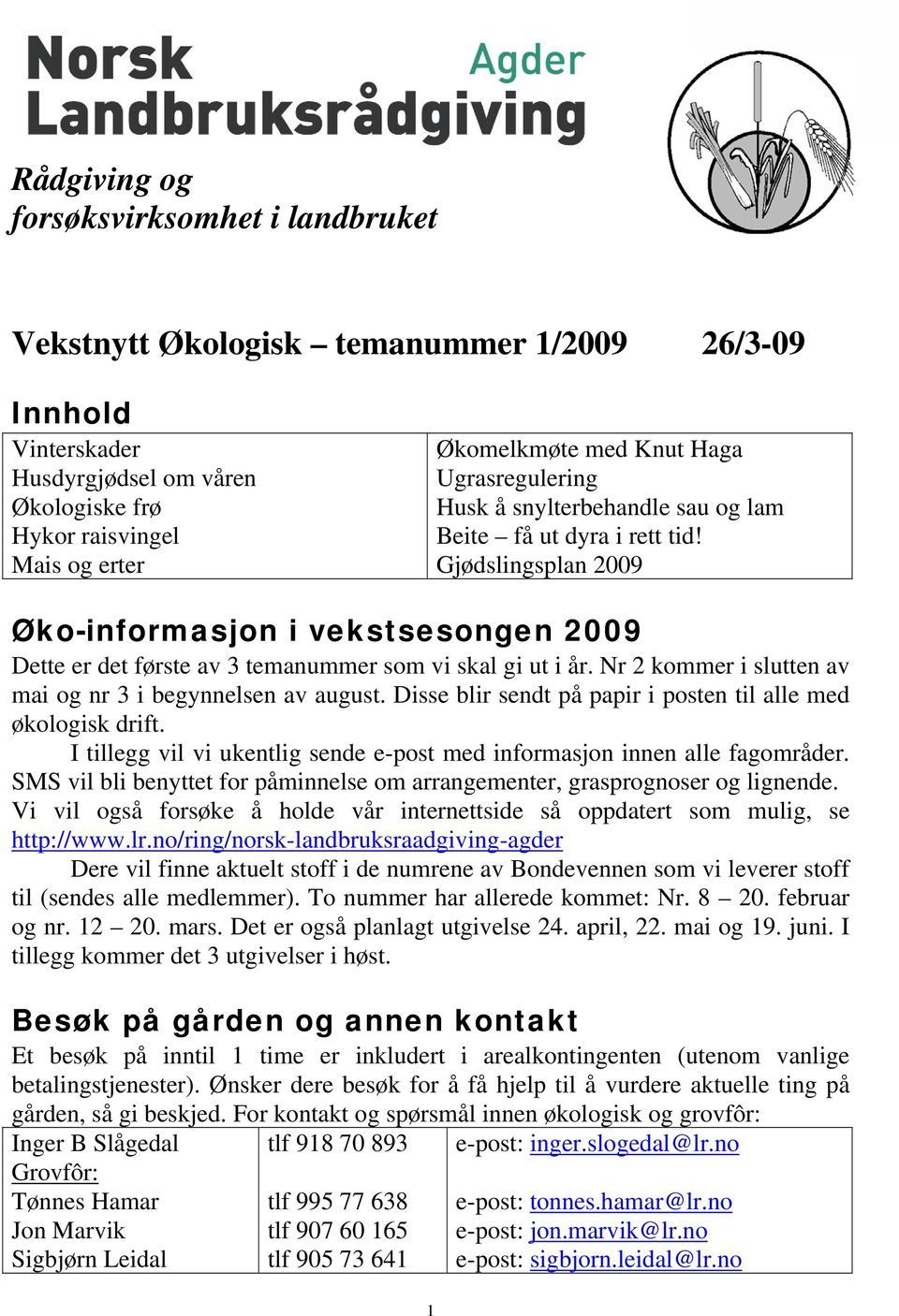 Gjødslingsplan 2009 Øko-informasjon i vekstsesongen 2009 Dette er det første av 3 temanummer som vi skal gi ut i år. Nr 2 kommer i slutten av mai og nr 3 i begynnelsen av august.