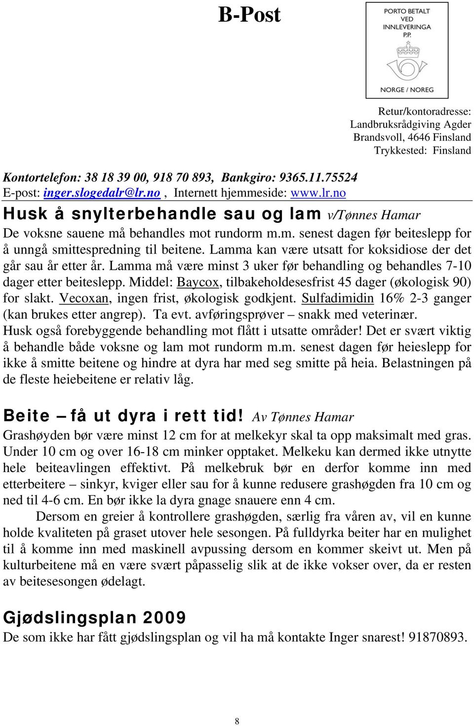 Lamma kan være utsatt for koksidiose der det går sau år etter år. Lamma må være minst 3 uker før behandling og behandles 7-10 dager etter beiteslepp.