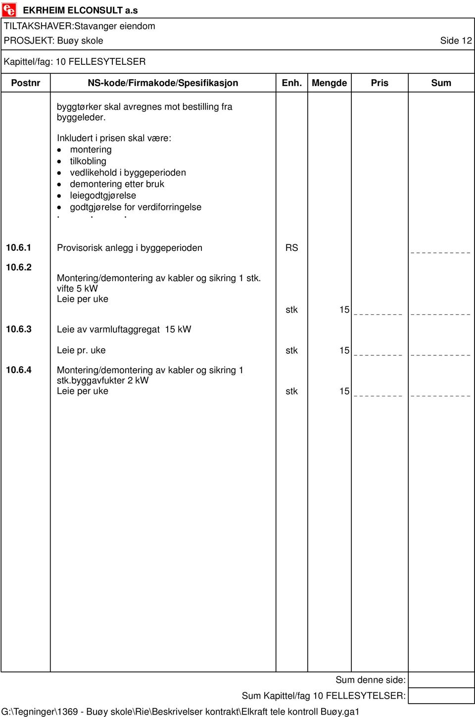 verdiforringelse 10.6.1 Provisorisk anlegg i byggeperioden RS 10.6.2 Montering/demontering av kabler og sikring 1 stk.