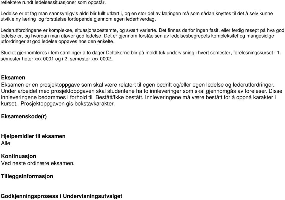 lederhverdag. Lederutfordringene er komplekse, situasjonsbestemte, og svært varierte. Det finnes derfor ingen fasit, eller ferdig resept på hva god ledelse er, og hvordan man utøver god ledelse.