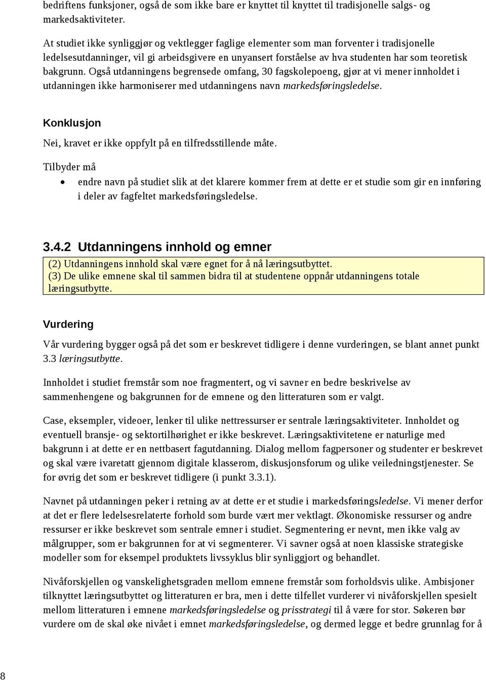 bakgrunn. Også utdanningens begrensede omfang, 30 fagskolepoeng, gjør at vi mener innholdet i utdanningen ikke harmoniserer med utdanningens navn markedsføringsledelse.