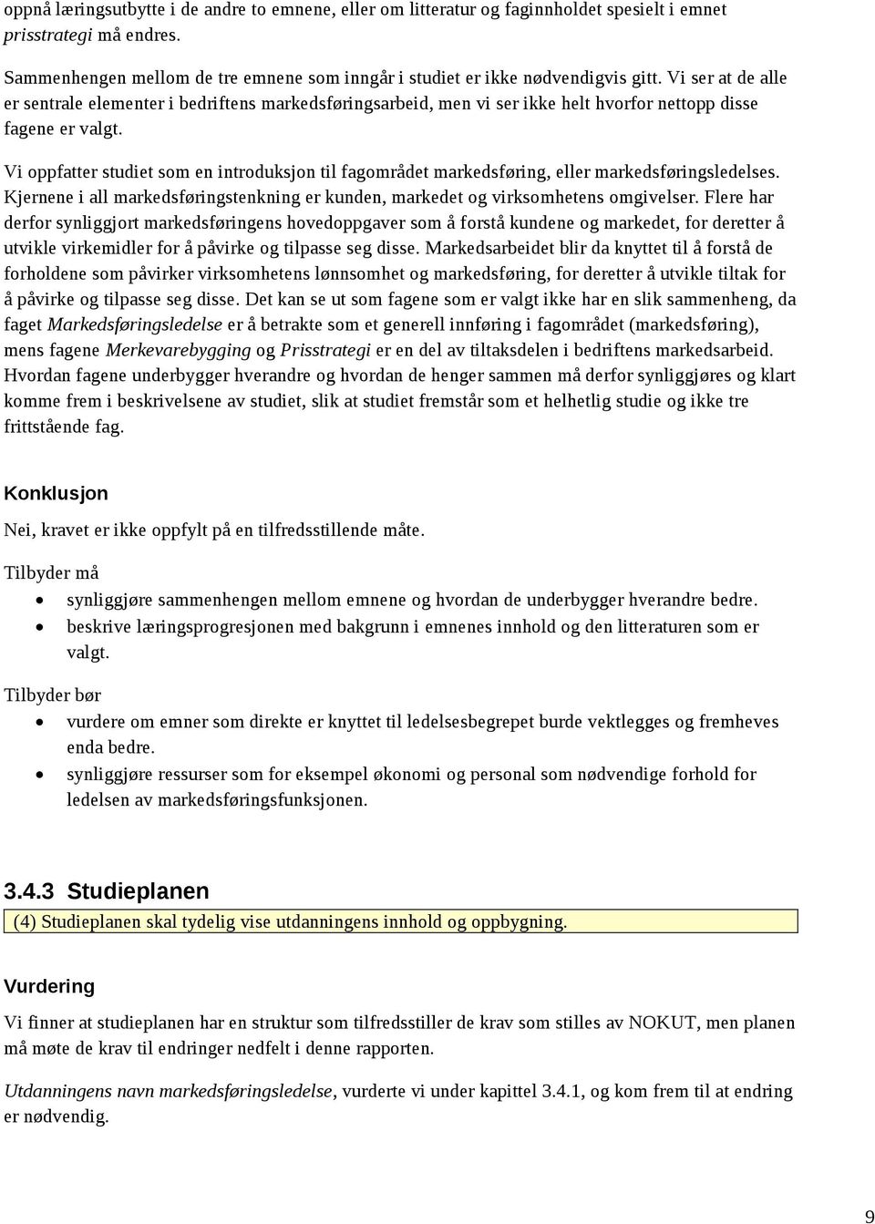 Vi ser at de alle er sentrale elementer i bedriftens markedsføringsarbeid, men vi ser ikke helt hvorfor nettopp disse fagene er valgt.