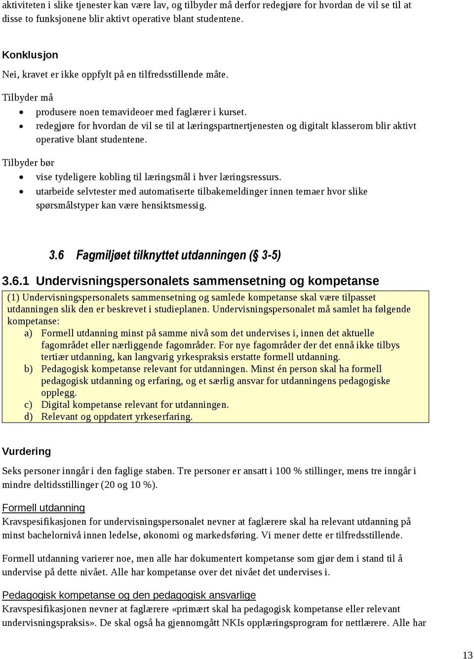 redegjøre for hvordan de vil se til at læringspartnertjenesten og digitalt klasserom blir aktivt operative blant studentene. Tilbyder bør vise tydeligere kobling til læringsmål i hver læringsressurs.