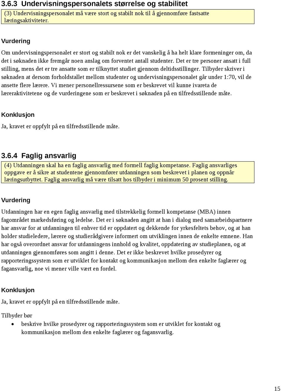 Det er tre personer ansatt i full stilling, mens det er tre ansatte som er tilknyttet studiet gjennom deltidsstillinger.