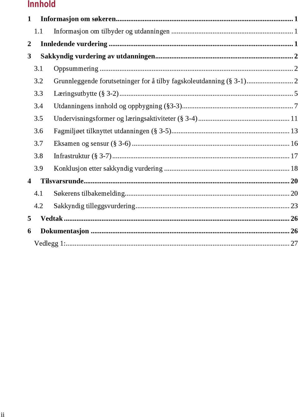 5 Undervisningsformer og læringsaktiviteter ( 3-4)... 11 3.6 Fagmiljøet tilknyttet utdanningen ( 3-5)... 13 3.7 Eksamen og sensur ( 3-6)... 16 3.8 Infrastruktur ( 3-7)... 17 3.