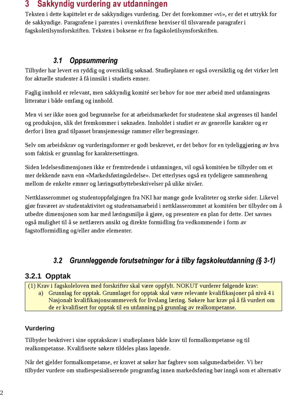 1 Oppsummering Tilbyder har levert en ryddig og oversiktlig søknad. Studieplanen er også oversiktlig og det virker lett for aktuelle studenter å få innsikt i studiets emner.