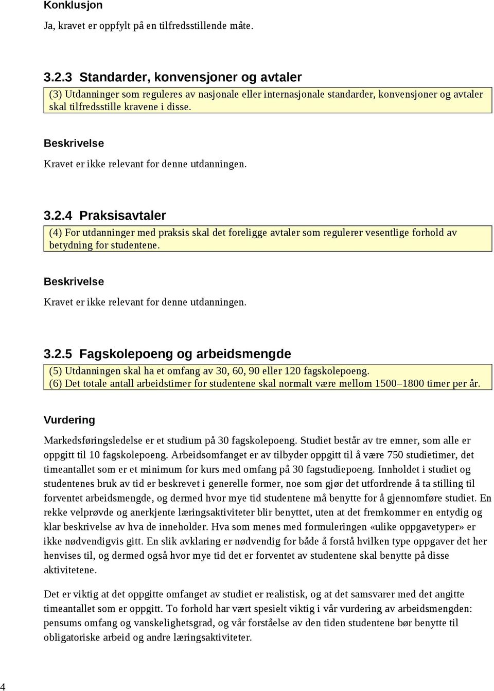 Beskrivelse Kravet er ikke relevant for denne utdanningen. 3.2.5 Fagskolepoeng og arbeidsmengde (5) Utdanningen skal ha et omfang av 30, 60, 90 eller 120 fagskolepoeng.