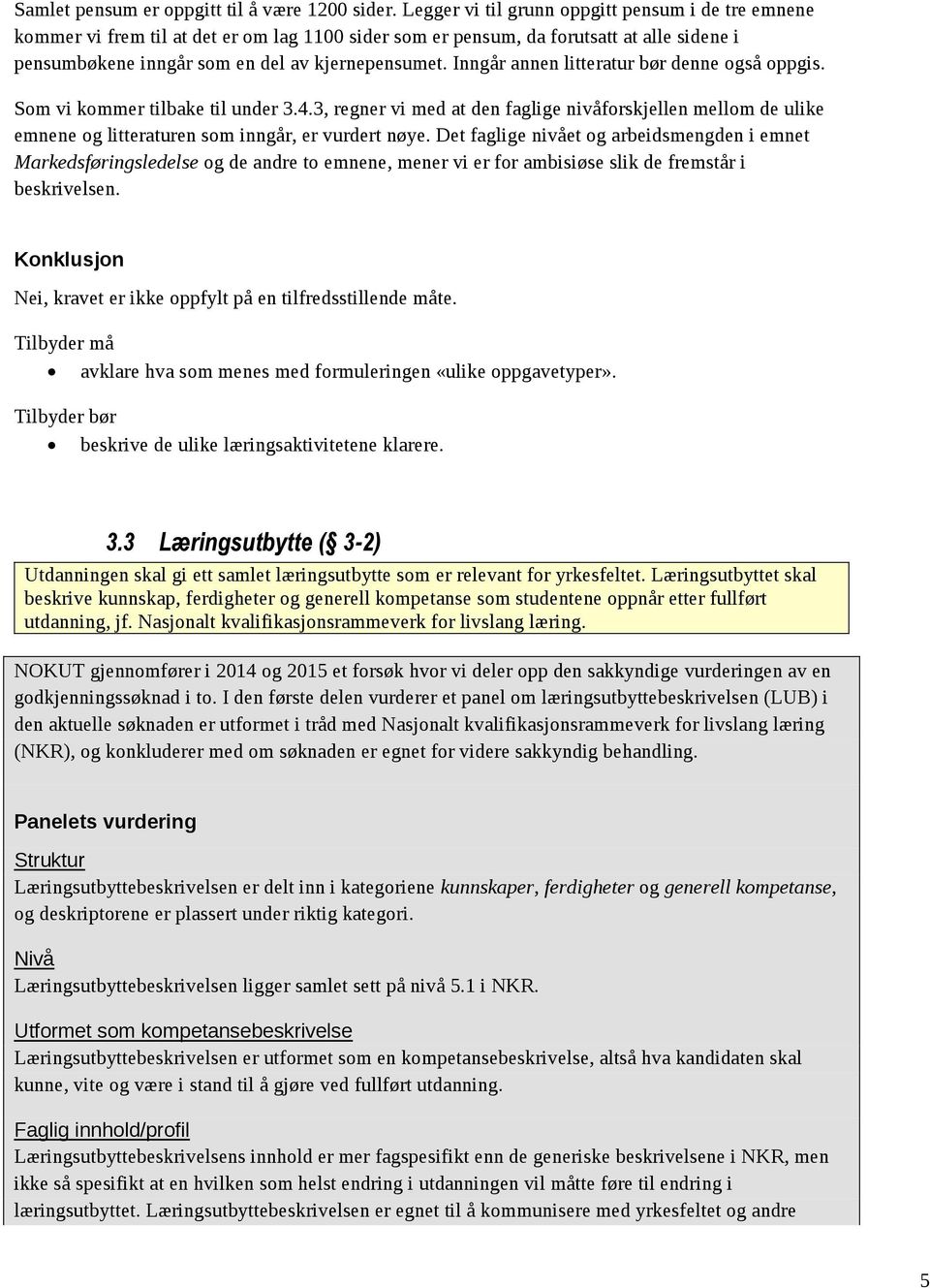 Inngår annen litteratur bør denne også oppgis. Som vi kommer tilbake til under 3.4.3, regner vi med at den faglige nivåforskjellen mellom de ulike emnene og litteraturen som inngår, er vurdert nøye.