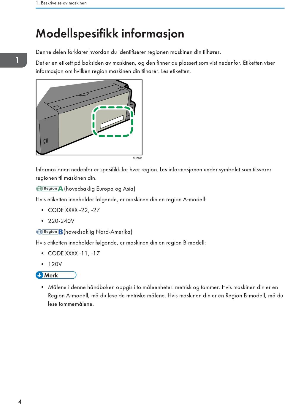 CHZ966 Informasjonen nedenfor er spesifikk for hver region. Les informasjonen under symbolet som tilsvarer regionen til maskinen din.