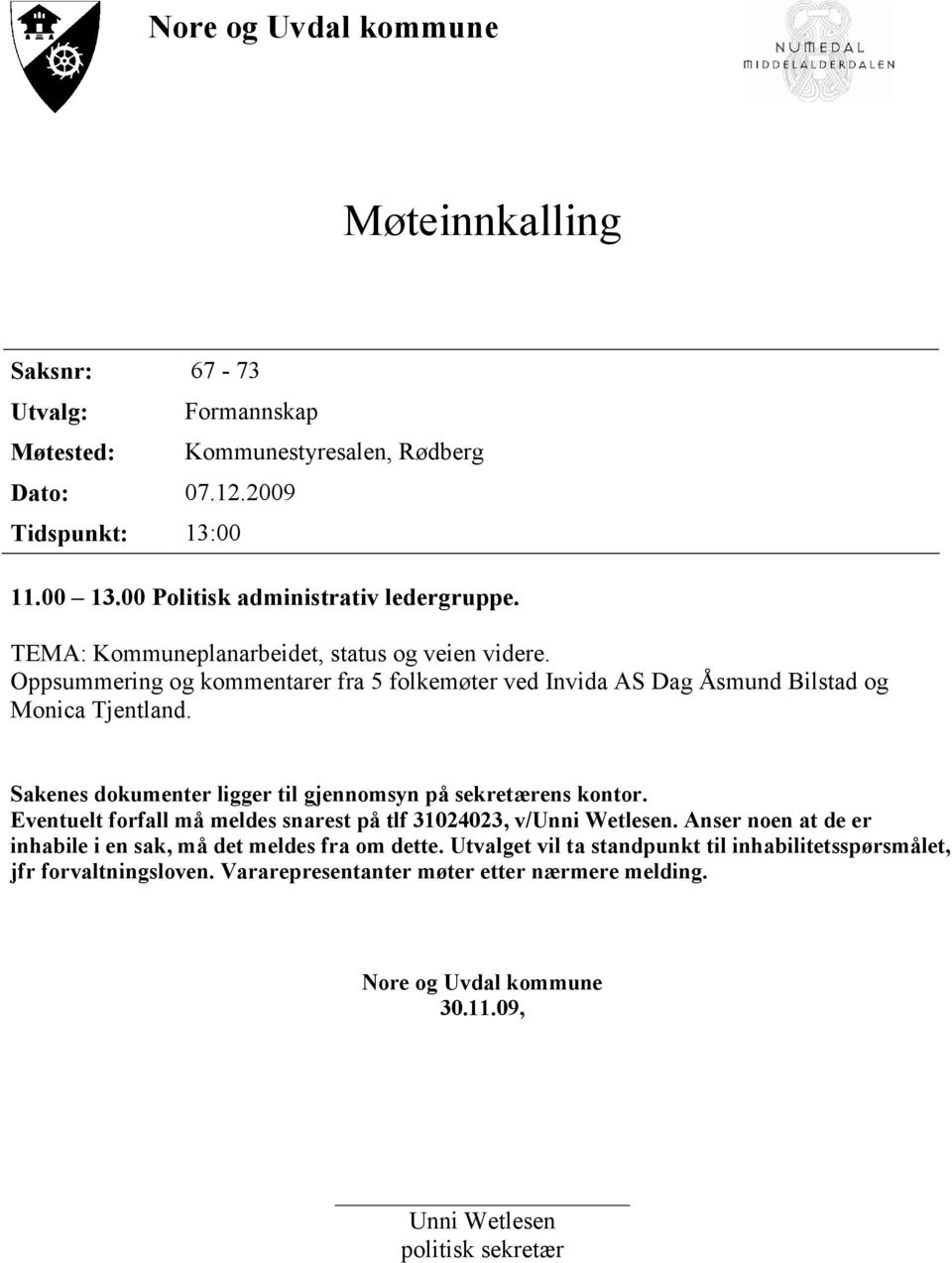 Oppsummering og kommentarer fra 5 folkemøter ved Invida AS Dag Åsmund Bilstad og Monica Tjentland. Sakenes dokumenter ligger til gjennomsyn på sekretærens kontor.