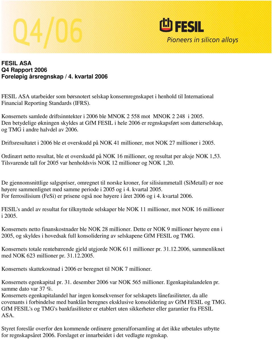 Den betydelige økningen skyldes at GfM FESIL i hele 2006 er regnskapsført som datterselskap, og TMG i andre halvdel av 2006.