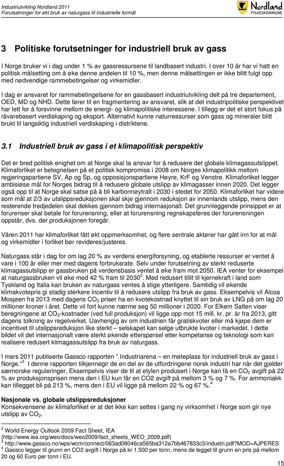 I dag er ansvaret for rammebetingelsene for en gassbasert industriutvikling delt på tre departement, OED, MD og NHD.