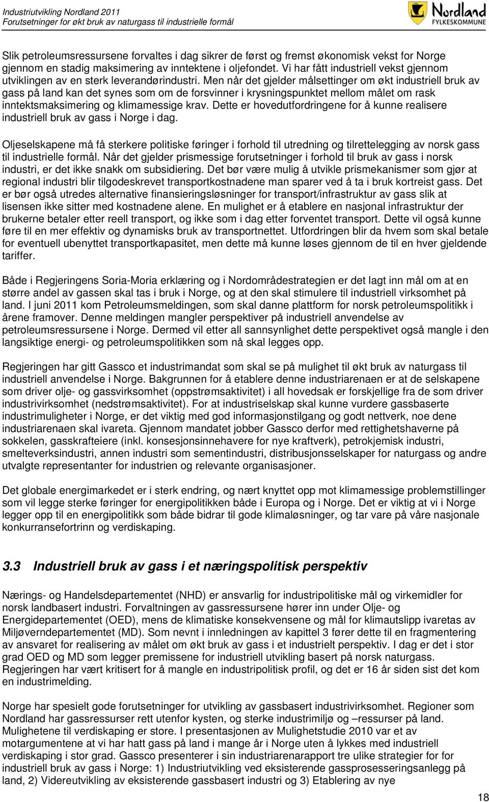 Men når det gjelder målsettinger om økt industriell bruk av gass på land kan det synes som om de forsvinner i krysningspunktet mellom målet om rask inntektsmaksimering og klimamessige krav.