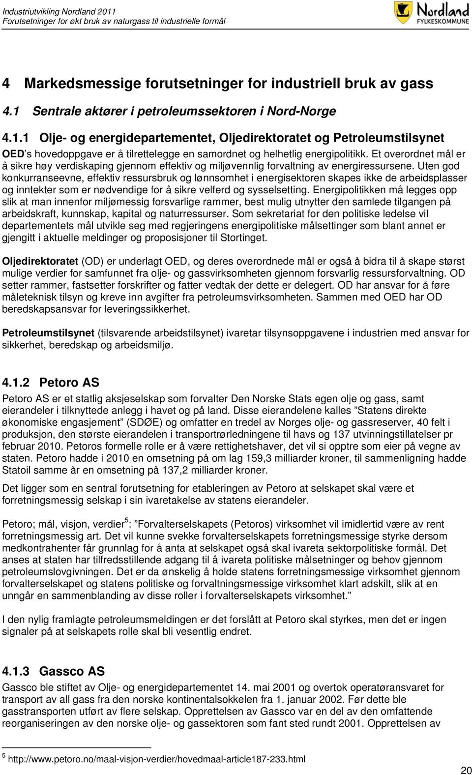 1 Olje- og energidepartementet, Oljedirektoratet og Petroleumstilsynet OED s hovedoppgave er å tilrettelegge en samordnet og helhetlig energipolitikk.