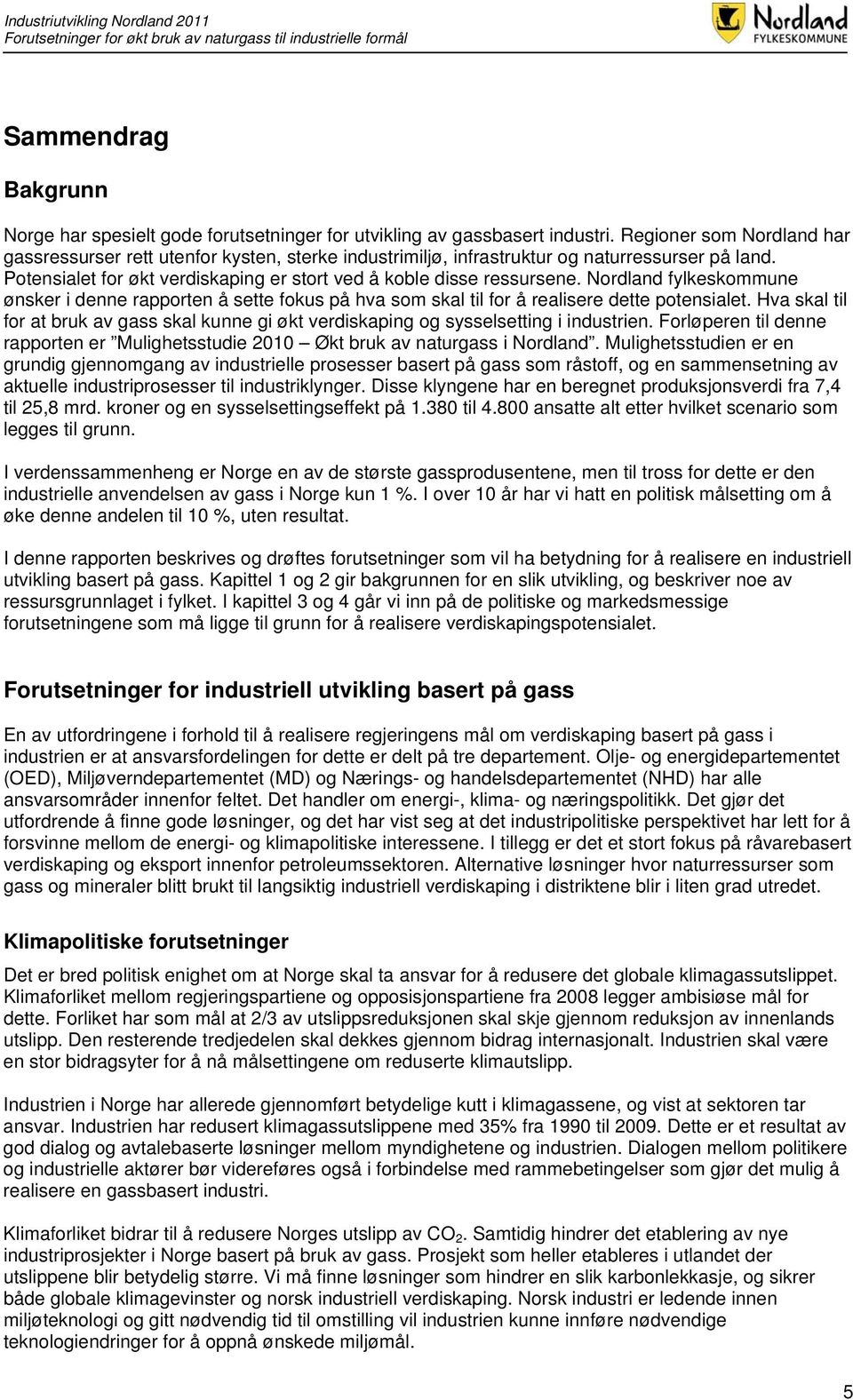 Nordland fylkeskommune ønsker i denne rapporten å sette fokus på hva som skal til for å realisere dette potensialet.