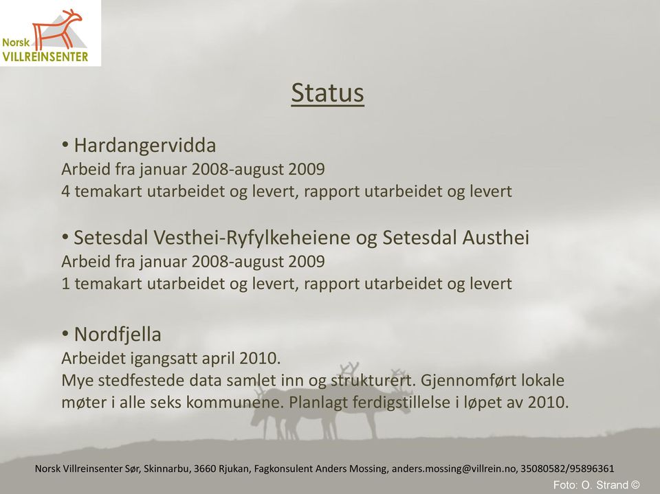 utarbeidet og levert, rapport utarbeidet og levert Nordfjella Arbeidet igangsatt april 2010.
