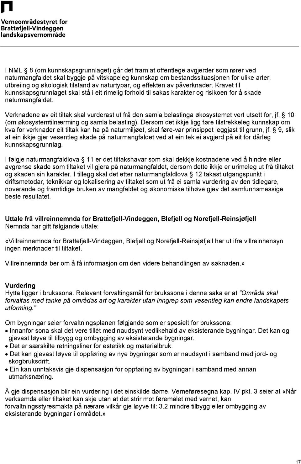 Verknadene av eit tiltak skal vurderast ut frå den samla belastinga økosystemet vert utsett for, jf. 10 (om økosystemtilnærming og samla belasting).