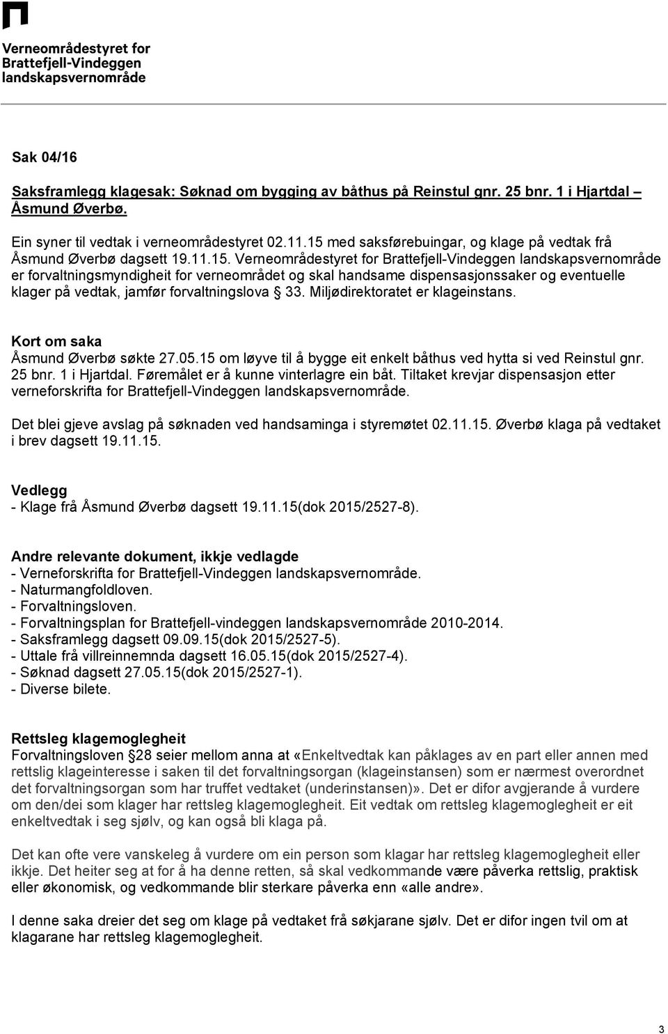 handsame dispensasjonssaker og eventuelle klager på vedtak, jamfør forvaltningslova 33. Miljødirektoratet er klageinstans. Kort om saka Åsmund Øverbø søkte 27.05.