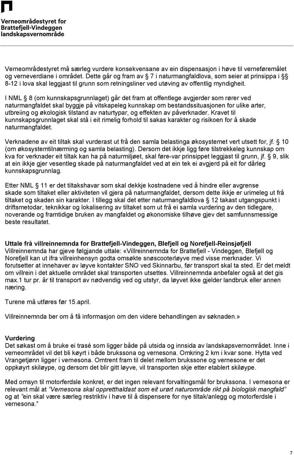 I NML 8 (om kunnskapsgrunnlaget) går det fram at offentlege avgjerder som rører ved naturmangfaldet skal byggje på vitskapeleg kunnskap om bestandssituasjonen for ulike arter, utbreiing og økologisk