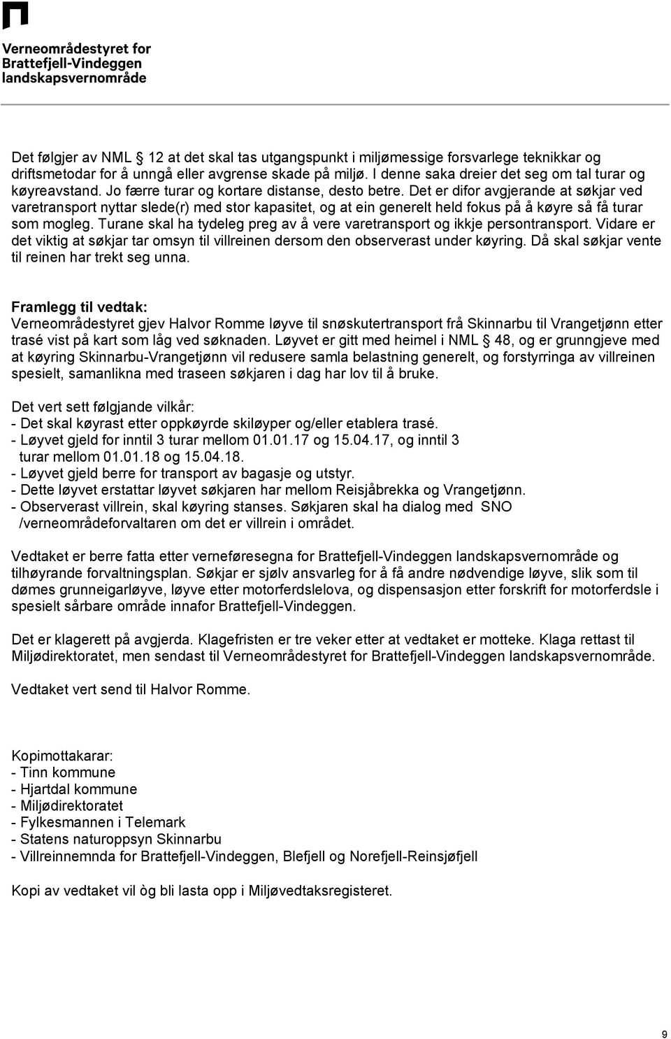 Det er difor avgjerande at søkjar ved varetransport nyttar slede(r) med stor kapasitet, og at ein generelt held fokus på å køyre så få turar som mogleg.