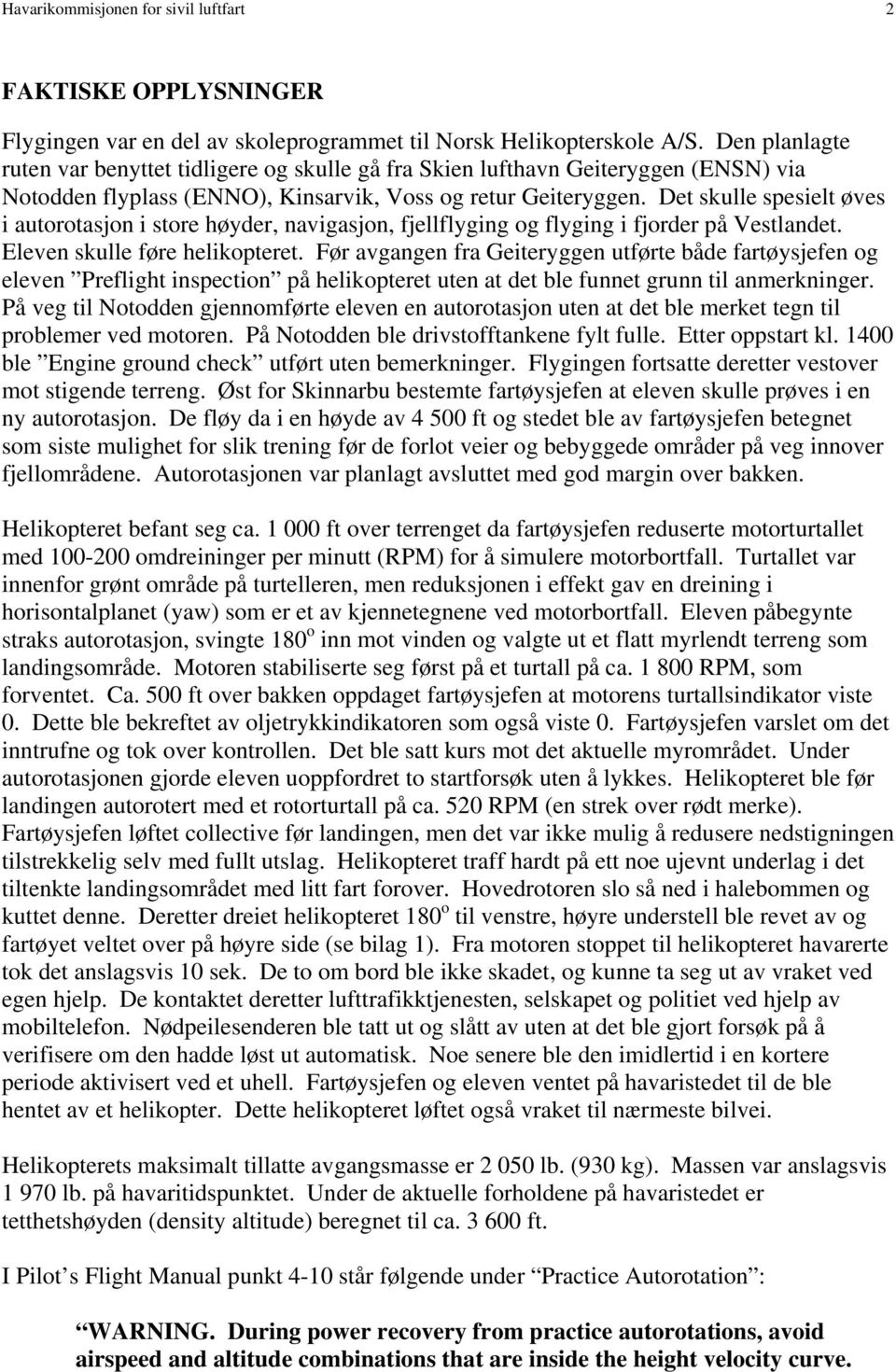 Det skulle spesielt øves i autorotasjon i store høyder, navigasjon, fjellflyging og flyging i fjorder på Vestlandet. Eleven skulle føre helikopteret.