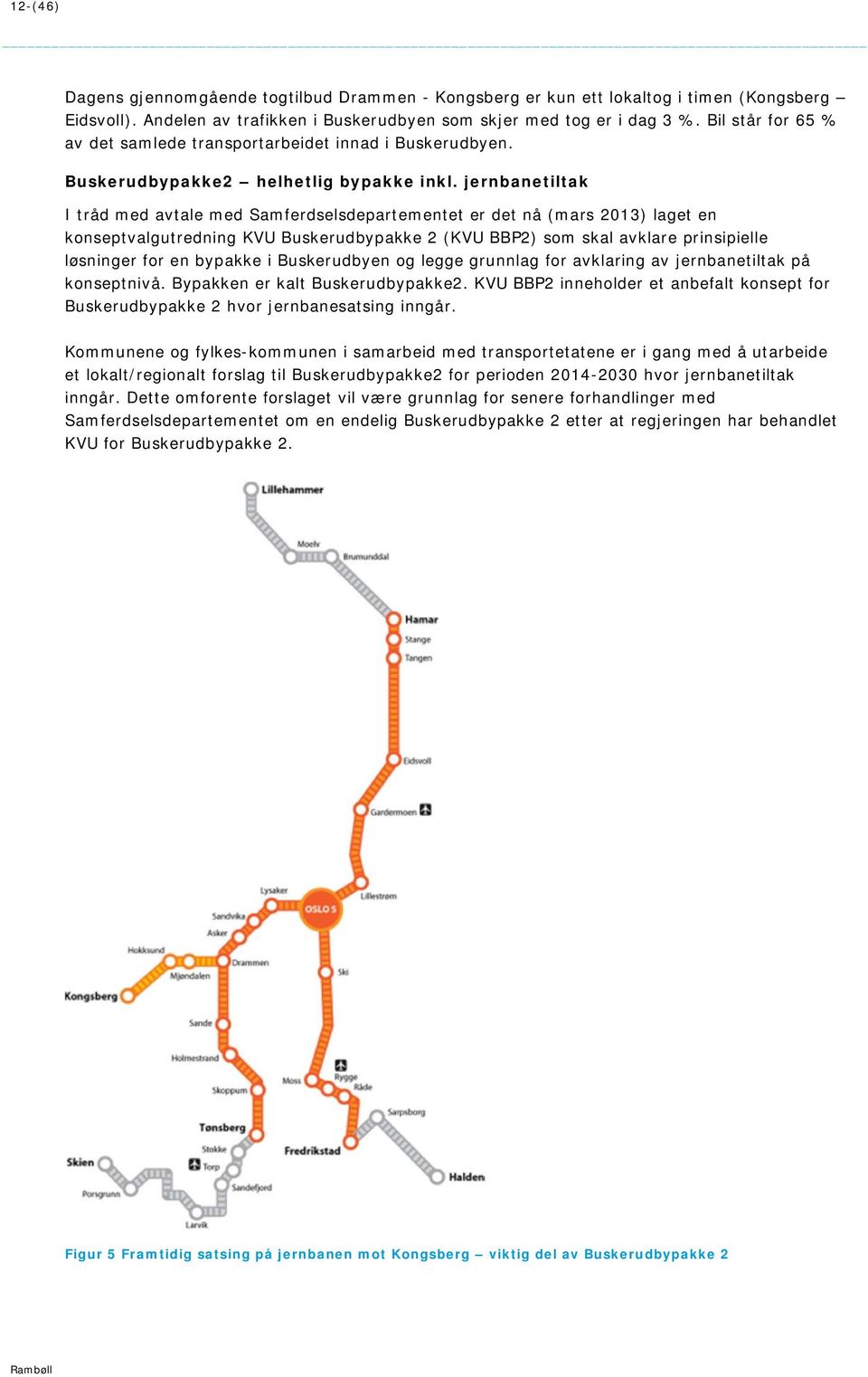 jernbanetiltak I tråd med avtale med Samferdselsdepartementet er det nå (mars 2013) laget en konseptvalgutredning KVU Buskerudbypakke 2 (KVU BBP2) som skal avklare prinsipielle løsninger for en