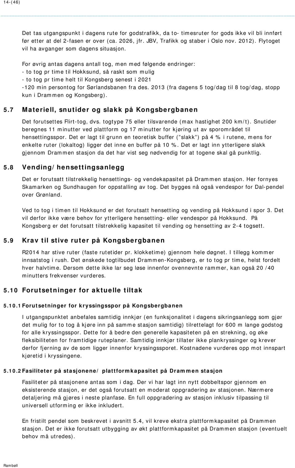 For øvrig antas dagens antall tog, men med følgende endringer: - to tog pr time til Hokksund, så raskt som mulig - to tog pr time helt til Kongsberg senest i 2021-120 min persontog for Sørlandsbanen