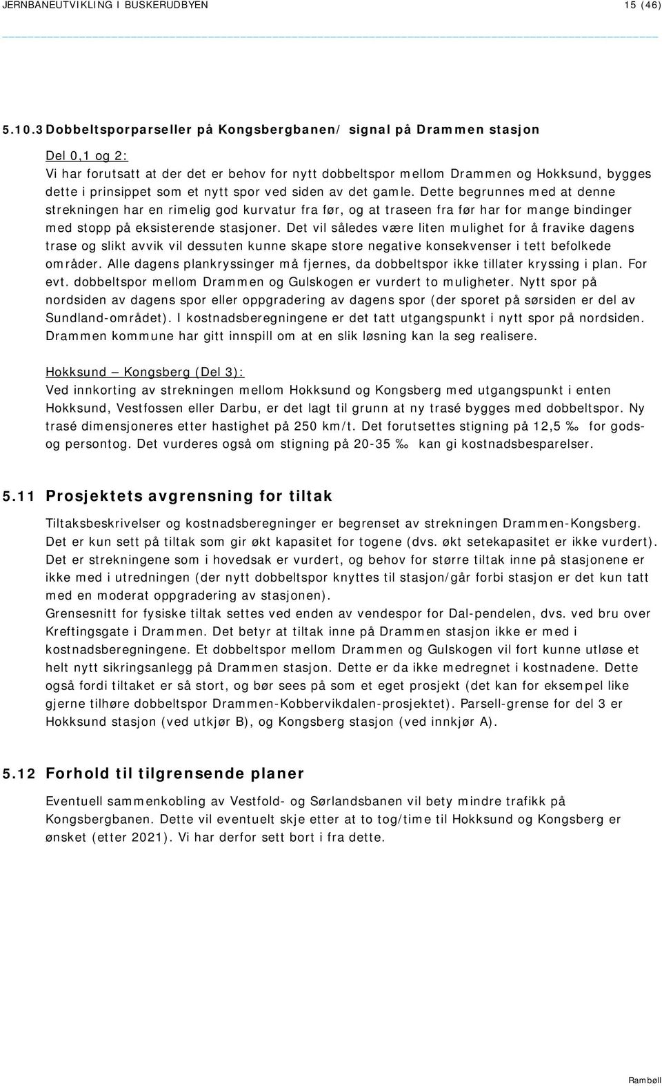 et nytt spor ved siden av det gamle. Dette begrunnes med at denne strekningen har en rimelig god kurvatur fra før, og at traseen fra før har for mange bindinger med stopp på eksisterende stasjoner.