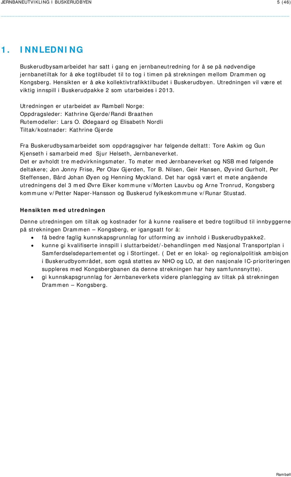 Hensikten er å øke kollektivtrafikktilbudet i Buskerudbyen. Utredningen vil være et viktig innspill i Buskerudpakke 2 som utarbeides i 2013.