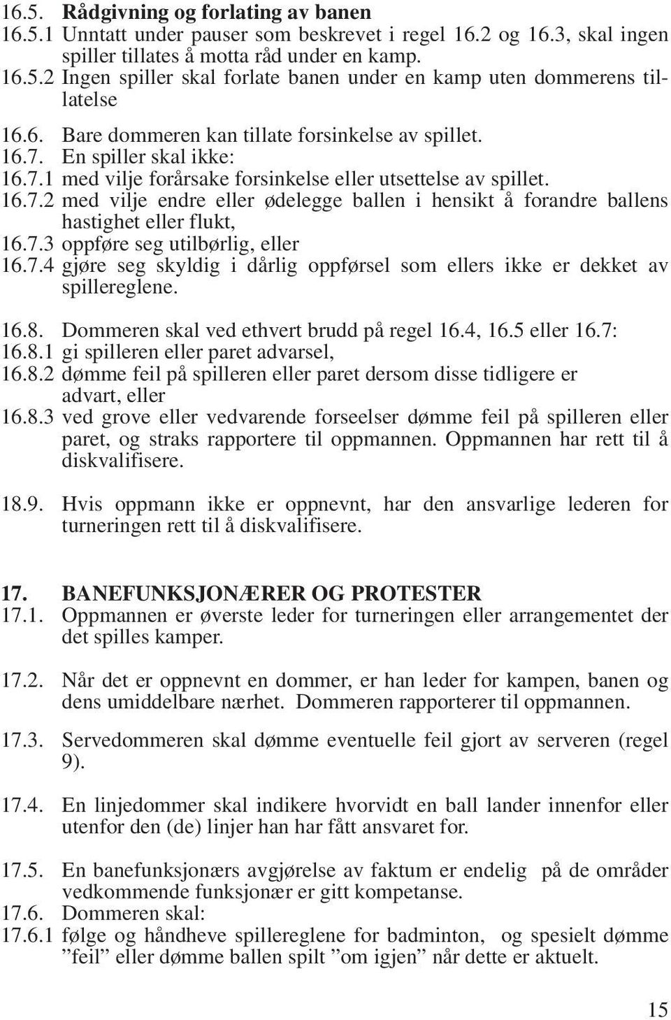 7.3 oppføre seg utilbørlig, eller 16.7.4 gjøre seg skyldig i dårlig oppførsel som ellers ikke er dekket av spillereglene. 16.8. Dommeren skal ved ethvert brudd på regel 16.4, 16.5 eller 16.7: 16.8.1 gi spilleren eller paret advarsel, 16.